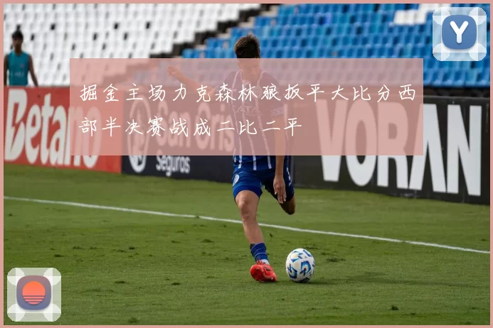 掘金主场力克森林狼扳平大比分西部半决赛战成二比二平