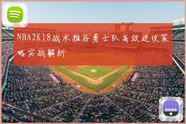 NBA2K18战术推荐勇士队高效进攻策略实战解析