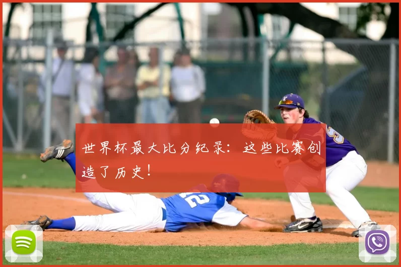 世界杯最大比分纪录：这些比赛创造了历史！