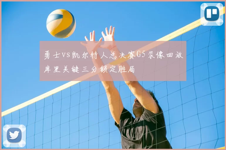 勇士vs凯尔特人总决赛G5录像回放库里关键三分锁定胜局