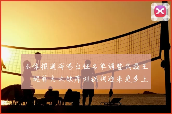 东体报道海港出征名单调整武磊王燊超蒋光太缺席刘祝润迎来更多上场机会