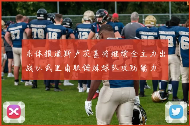 东体报道斯卢茨基将继续全主力出战以武里南联锤炼球队攻防能力