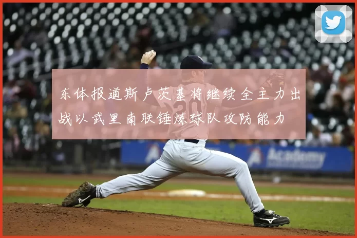 东体报道斯卢茨基将继续全主力出战以武里南联锤炼球队攻防能力