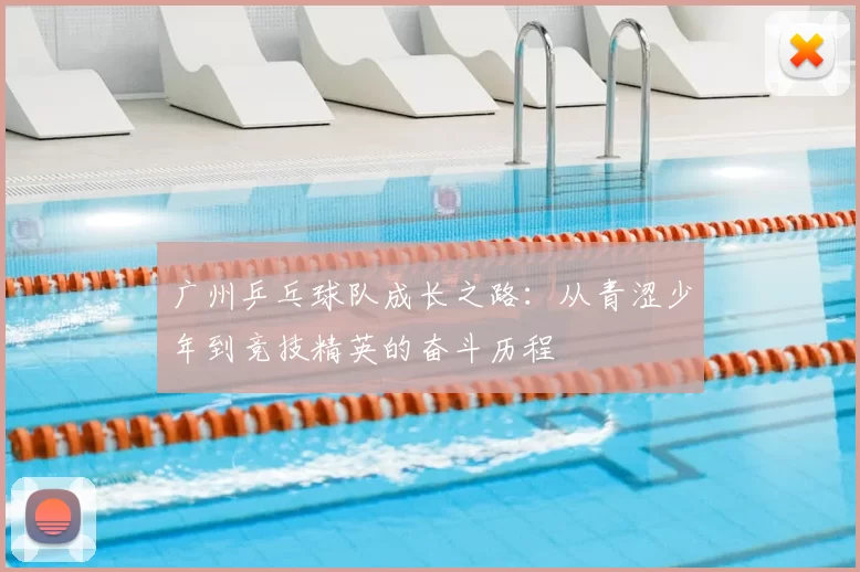 广州乒乓球队成长之路：从青涩少年到竞技精英的奋斗历程
