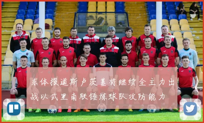 东体报道斯卢茨基将继续全主力出战以武里南联锤炼球队攻防能力