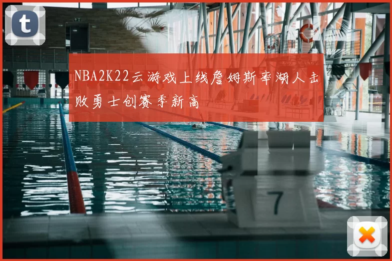 NBA2K22云游戏上线詹姆斯率湖人击败勇士创赛季新高