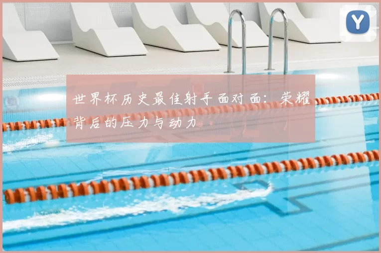 世界杯历史最佳射手面对面:荣耀背后的压力与动力
