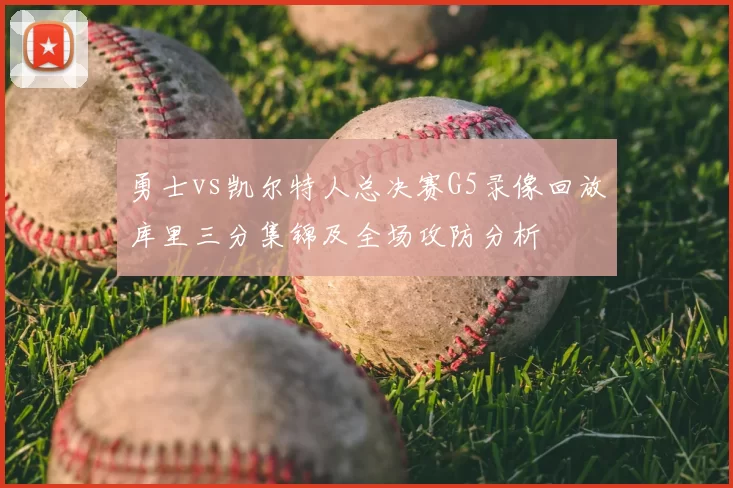 勇士vs凯尔特人总决赛G5录像回放库里三分集锦及全场攻防分析