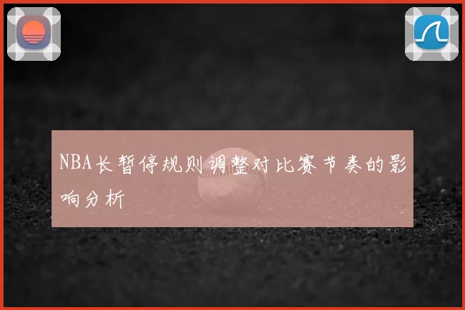NBA长暂停规则调整对比赛节奏的影响分析
