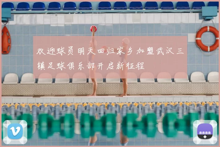 欢迎球员明天回归家乡加盟武汉三镇足球俱乐部开启新征程