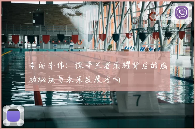 专访李伟：探寻王者荣耀背后的成功秘诀与未来发展方向