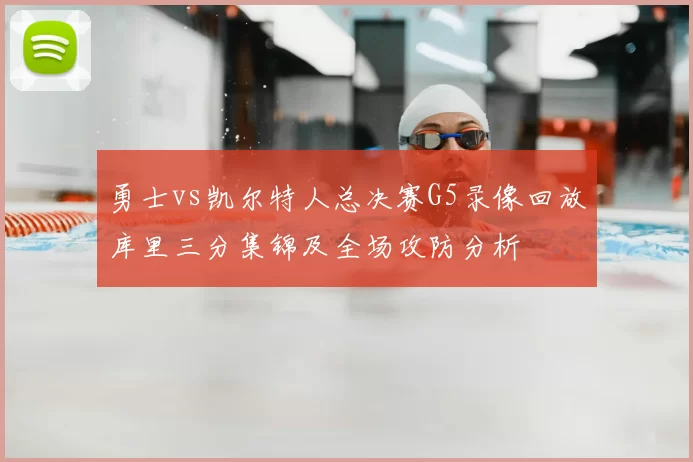 勇士vs凯尔特人总决赛G5录像回放库里三分集锦及全场攻防分析