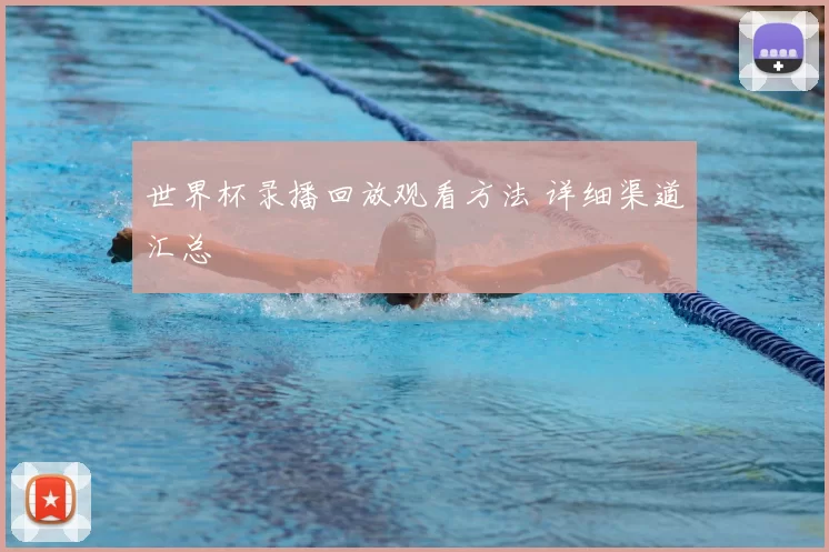 世界杯录播回放观看方法 详细渠道汇总
