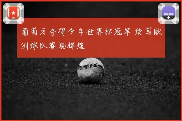 葡萄牙夺得今年世界杯冠军 续写欧洲球队赛场辉煌