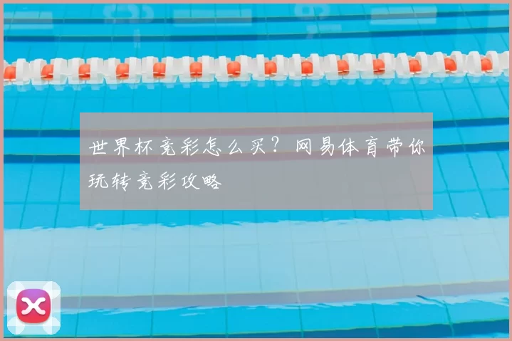 世界杯竞彩怎么买？网易体育带你玩转竞彩攻略