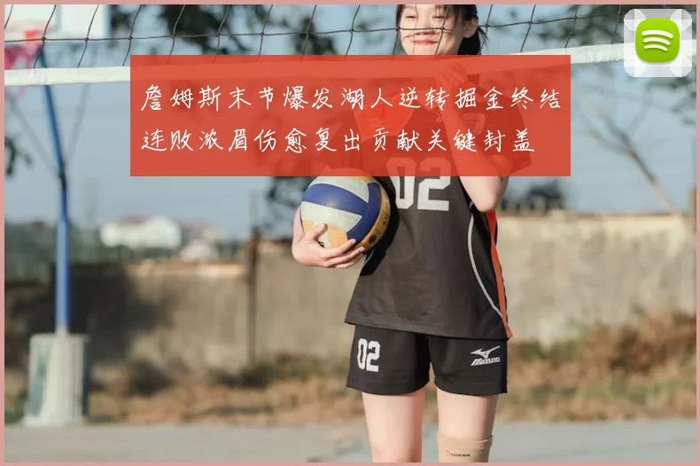 詹姆斯末节爆发湖人逆转掘金终结连败浓眉伤愈复出贡献关键封盖