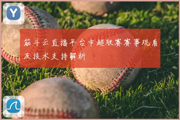 筋斗云直播平台中超联赛赛事观看及技术支持解析