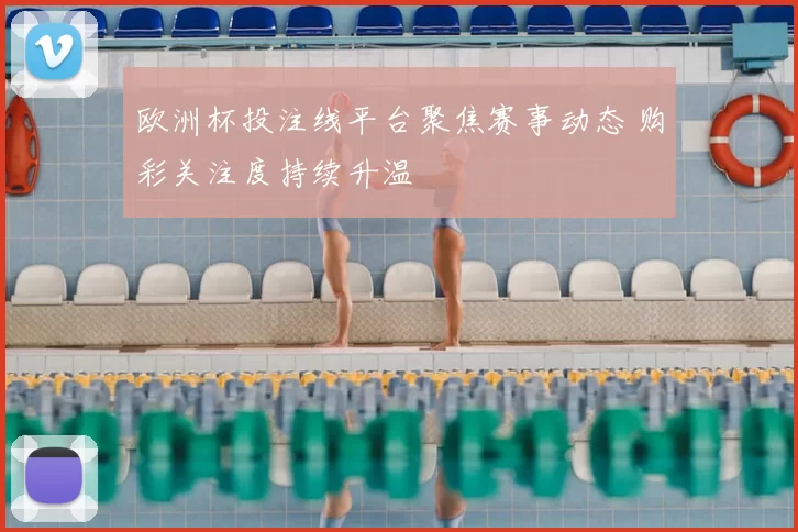 欧洲杯投注线平台聚焦赛事动态 购彩关注度持续升温