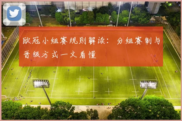 欧冠小组赛规则解读：分组赛制与晋级方式一文看懂